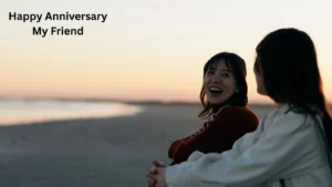 Happy Anniversary My Friend